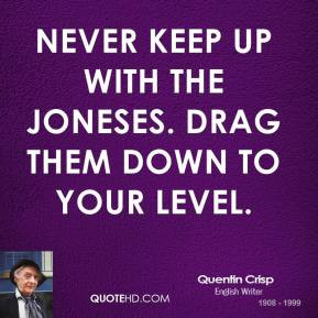 Quentin Crisp - Never keep up with the Joneses. Drag them down to your ...