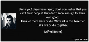 you! Dagenham raged, Don't you realize that you can't trust people ...