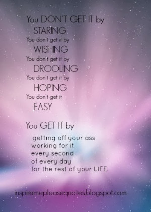 ... get it by HOPING You don't get it EASY.You GET IT by getting off your