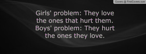 girls problem they love the ones that hurt them boys problem they hurt ...