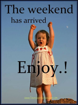 The weekend is here