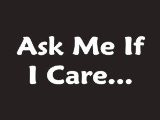 Ask Me If I Care