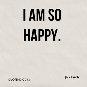 jack-lynch-quote-i-am-so-happy.jpg