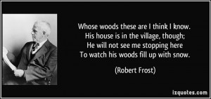 ... me stopping here To watch his woods fill up with snow. - Robert Frost