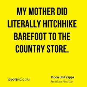 Moon Unit Zappa - My mother did literally hitchhike barefoot to the ...