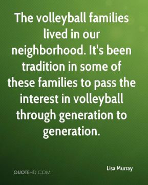 The volleyball families lived in our neighborhood. It's been tradition ...
