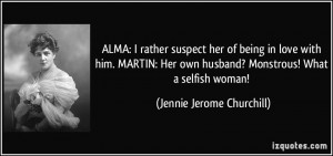 ... husband? Monstrous! What a selfish woman! - Jennie Jerome Churchill