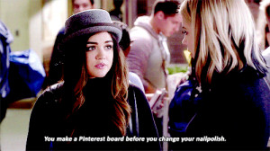 Aria: “Hanna, you’re not spontaneous. You make a Pinterest board ...