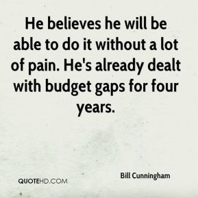 Bill Cunningham - He believes he will be able to do it without a lot ...