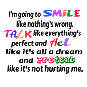 going to smile like nothing's wrong, talk like everything's ...