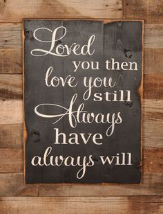 Large Wood Sign - Loved You Then, Love You Still, Always Have, Always ...