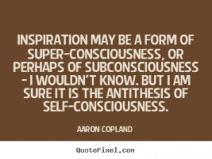 Inspiration may be a form of super-consciousness, or perhaps of ...