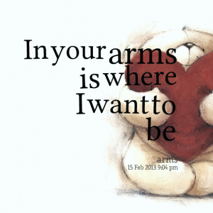 Quotes Picture: in your arms is where i want to be