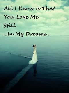 All I know is that you love me Still …in my dreams.