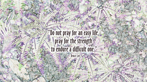 bruce lee easy life wallpaper Do Not Pray For an Easy Life...