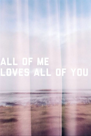 All Of Me Loves All Of You Quotes All of me loves all of you. via ...