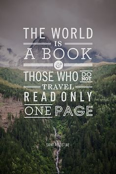 The world is a book and those who do not travel read only one page ...