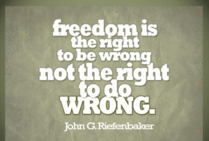 Freedom Is The Right To Be Wrong Not The Right To Do Wrong - Courage ...