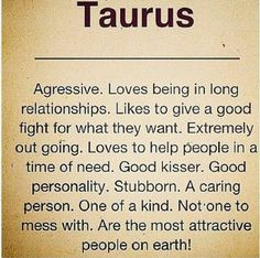 TAURUS. I just found out that I have a great personality and I'm ...