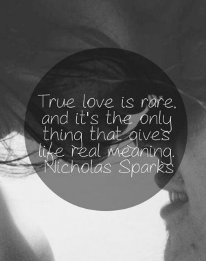 True love is rare, and its the only thing that gives life real meaning ...