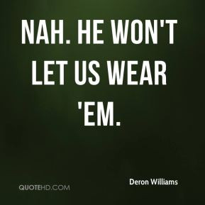 Deron Williams - Nah. He won't let us wear 'em.