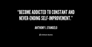 Become addicted to constant and never-ending self-improvement.”