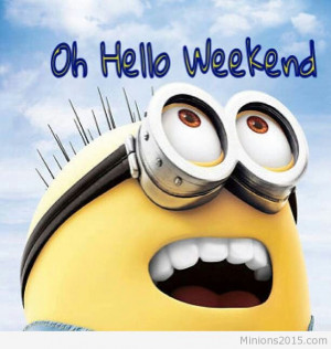 ... hello weekend hello weekend Hello weekend image Hello weekend minion