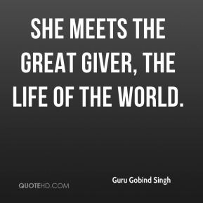 Guru Gobind Singh - She meets the Great Giver, the Life of the World.