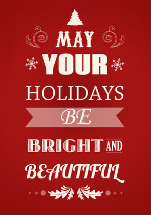 May your holidays be bright and beautiful