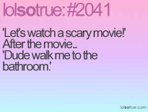 Let's watch a scary movie!'After the movie... 'Dude walk me to the ...