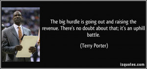 ... . There's no doubt about that; it's an uphill battle. - Terry Porter