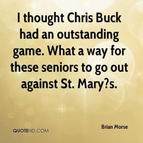 Brian Morse - I thought Chris Buck had an outstanding game. What a way ...