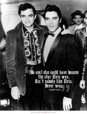 ... star Elvis was. Ain't nobody like Elvis. Never was Picture Quote #1