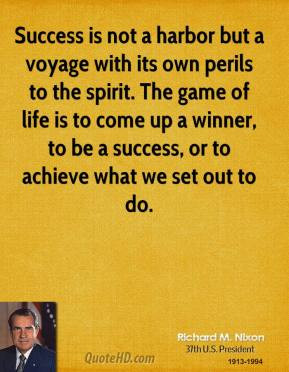 Success is not a harbor but a voyage with its own perils to the spirit ...