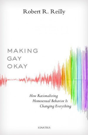 Making Gay Okay: How Rationalizing Homosexual Behavior Is Changing ...