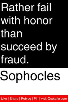 ... Rather fail with honor than succeed by fraud. #quotations #quotes More