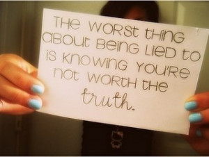 But you are!! The person who lied isn't worth the pain they cause