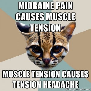 ... pain causes muscle tension; muscle tension causes tension headache