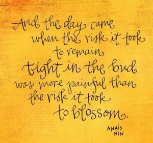 and the day came when the risk it took to remain tight in the bud was ...