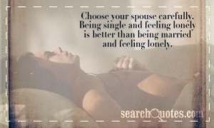 Choose your spouse carefully. Being single and feeling lonely is ...