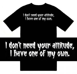 your attitude, I have one of my own) Humorous Slogans Comical Sayings ...