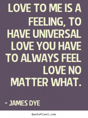 Dye picture quotes - Love to me is a feeling, to have universal love ...