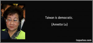 Taiwan is democratic. - Annette Lu