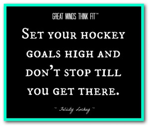 Set your hockey goals high and don't stop till you get there ...