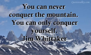 You Can Never Conquer The Mountain, You Can Only Conquer Yourself