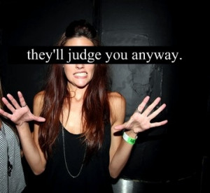 Theyll Judge You Anyway