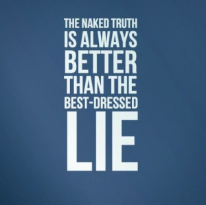 The naked truth is always better than the best dressed lie quotes
