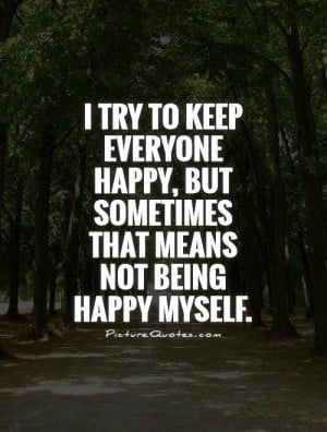 try to keep everyone happy, but sometimes that means not being happy ...
