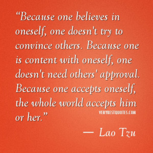 Because one believes in oneself, one doesn’t try to convince others ...