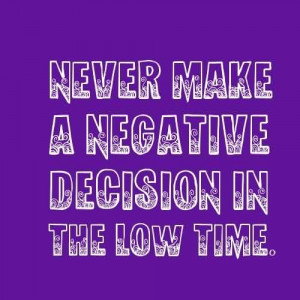 Inspirational Life Quotes - Never make a negative decision in the low ...